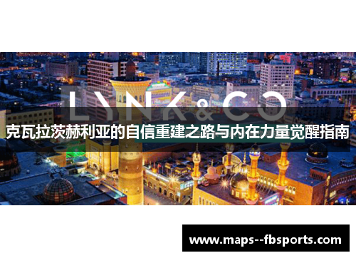 克瓦拉茨赫利亚的自信重建之路与内在力量觉醒指南 克瓦拉茨赫利亚的自信重建之路与内在力量觉醒指南